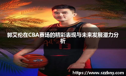 郭艾伦在CBA赛场的精彩表现与未来发展潜力分析